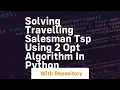 Solving travelling salesman tsp using 2 opt algorithm in python