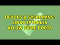 DevOps SysAdmins Linux iptables allow some ports 2 Solutions