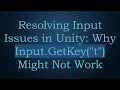 Resolving Input Issues in Unity Why Input GetKey t Might Not Work