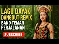 Download Lagu LAGU DAYAK DANGDUT REMIX BAND TEMAN PERJALANAN