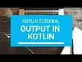 Kotlin Tutorial - Chapter 20 Kotlin Output