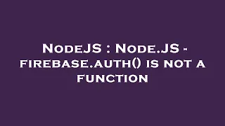 NodeJS Node JS - firebase auth is not a function