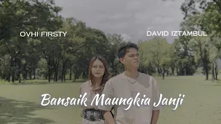 ovhi firsty feat david iztambul bansaik maungkai janji official music video 