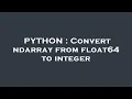 PYTHON Convert ndarray from float64 to integer