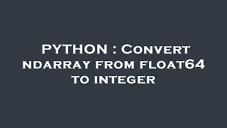 PYTHON Convert ndarray from float64 to integer