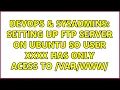 DevOps SysAdmins Setting up FTP server on ubuntu so user XXXX has only acess to