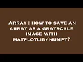 Array how to save an array as a grayscale image with
