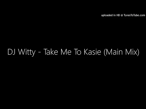 Download MP3 DJ Witty - Take Me To Kasie (Main Mix)