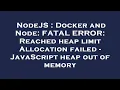 NodeJS Docker and Node FATAL ERROR Reached heap limit Allocation failed - JavaScript heap out of