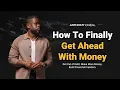 HOW TO FINALLY GET AHEAD WITH MONEY