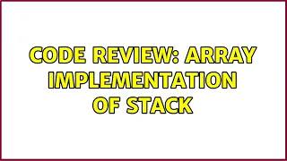 Code Review Array Implementation of Stack 4 Solutions