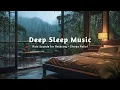 Lagu Deep Sleep Music with Rain Sounds and Piano – Insomnia and Overthinking Relief for a Calm Night