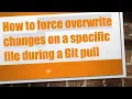 How to force overwrite changes on a specific file during a Git pull