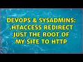 DevOps SysAdmins htaccess redirect just the root of my site to http 2 Solutions