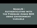 NodeJS Authenticating with the Firebase Admin SDK using environment variable