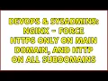 DevOps SysAdmins Nginx - Force HTTPS only on main domain and HTTP on all subdomains