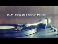 Download Lagu B.I.P struggle - Takkan Pernah ( Lirik )