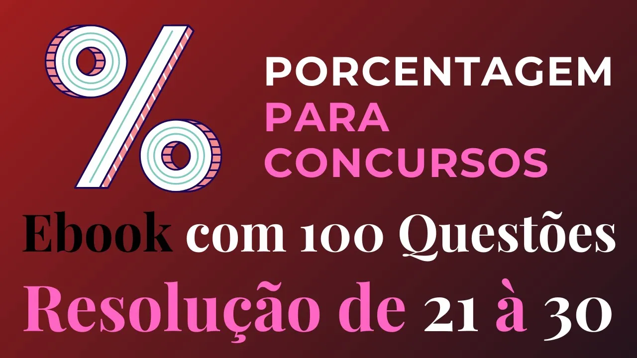 Porcentagem para Concursos - Resolução do Ebook com 100 Questões - Respostas de 21 à 30