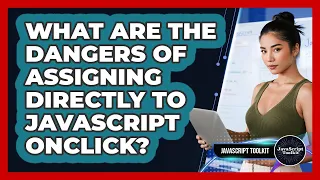 What Are The Dangers Of Assigning Directly To JavaScript Onclick - JavaScript Toolkit
