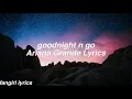 Download Lagu goodnight n go || Ariana Grande Lyrics
