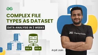 Complex file types as Dataset Data Analysis in 3 Weeks Arpit Jain GeeksForGeeks Python