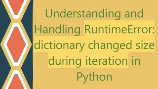 Understanding and Handling RuntimeError dictionary changed size during iteration in Python