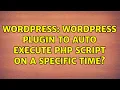 Wordpress Wordpress plugin to auto execute php script on a specific time 2 Solutions
