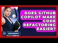 Does GitHub Copilot Make Code Refactoring Easier - Learning To Code With AI