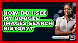 How Do I See My Google Images Search History SearchEnginesHub Com 