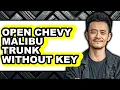 How To Open Chevy Malibu Trunk Without Key - Full Guide