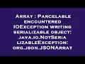 Array Parcelable encountered IOException writing serializable object java io NotSerializableExcep