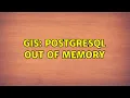 GIS postgresql out of memory