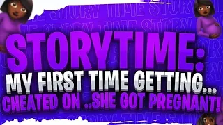 storytime my first time getting cheated on she got pregnant 