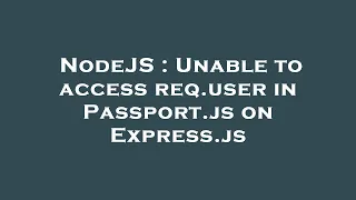 NodeJS Unable to access req user in Passport js on Express js