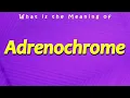 What is the Meaning of Adrenochrome