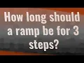How long should a ramp be for 3 steps