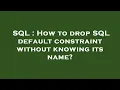 SQL How to drop SQL default constraint without knowing its name