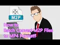 How to Batch Convert M2P Files to MP4 Format