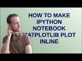 How to make IPython notebook matplotlib plot inline
