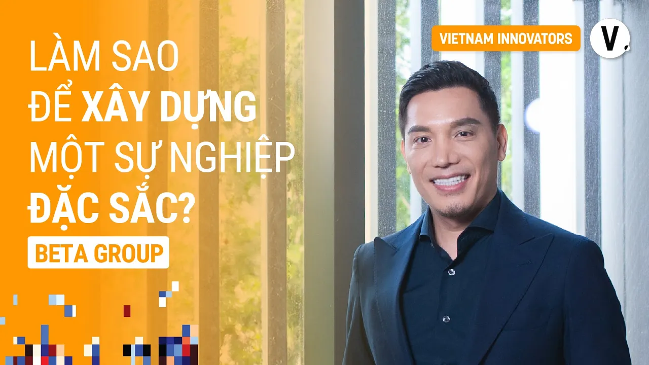 Outline Video Làm sao để xây dựng một sự nghiệp đặc sắc? - Minh Beta, Founder & Chairman Beta Group