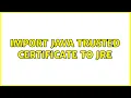 Import Java Trusted Certificate to JRE 4 Solutions