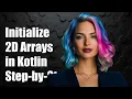 How to Initialize 2D Arrays in Kotlin A Step-by-Step Guide