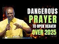 DECLARE DANGEROUS PRAYERS TO OPEN HEAVEN OVER 2025 - APOSTLE JOSHUA SELMAN