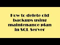 How to delete old backups using maintenance plan