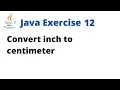 Java Exercise 12 - Convert inch to centimeter