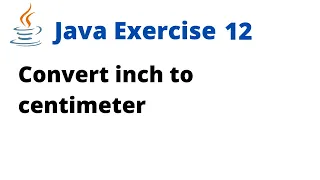 Java Exercise 12 - Convert inch to centimeter