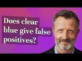 Does clear blue give false positives