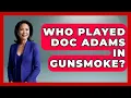 Who Played Doc Adams In Gunsmoke - Im a 50s Baby