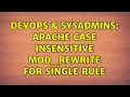 DevOps SysAdmins Apache case Insensitive mod - rewrite for single rule 2 Solutions
