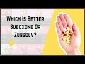 Which Is Better Suboxone Or Zubsolv